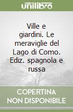 Ville e giardini. Le meraviglie del Lago di Como. Ediz. spagnola e russa libro