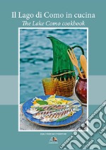 Il lago di Como in cucina. Ediz. bilingue libro