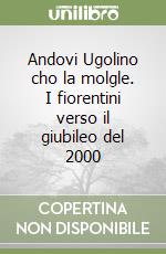 Andovi Ugolino cho la molgle. I fiorentini verso il giubileo del 2000 libro