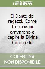 Il Dante dei ragazzi. Come tre giovani arrivarono a capire la Divina Commedia