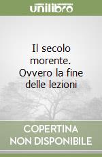 Il secolo morente. Ovvero la fine delle lezioni libro