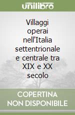 Villaggi operai nell'Italia settentrionale e centrale tra XIX e XX secolo libro