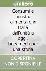 Consumi e industria alimentare in Italia dall'unità a oggi. Lineamenti per una storia libro