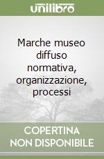 Marche museo diffuso normativa, organizzazione, processi libro