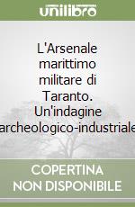 L'Arsenale marittimo militare di Taranto. Un'indagine archeologico-industriale libro