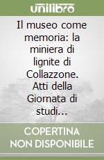 Il museo come memoria: la miniera di lignite di Collazzone. Atti della Giornata di studi (Collazzone, 12 dicembre 2003)