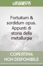 Fortuitum & sordidum opus. Appunti di storia della metallurgia libro