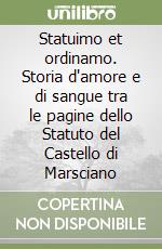 Statuimo et ordinamo. Storia d'amore e di sangue tra le pagine dello Statuto del Castello di Marsciano libro