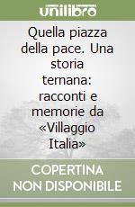 Quella piazza della pace. Una storia ternana: racconti e memorie da «Villaggio Italia»