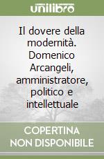 Il dovere della modernità. Domenico Arcangeli, amministratore, politico e intellettuale libro