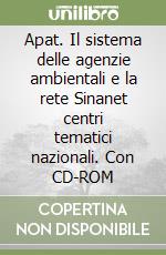 Apat. Il sistema delle agenzie ambientali e la rete Sinanet centri tematici nazionali. Con CD-ROM libro