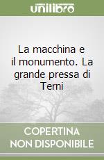 La macchina e il monumento. La grande pressa di Terni libro