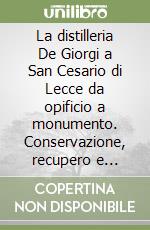 La distilleria De Giorgi a San Cesario di Lecce da opificio a monumento. Conservazione, recupero e valorizzazione libro