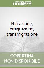 Migrazione, emigrazione, transmigrazione