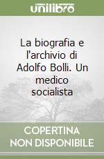 La biografia e l'archivio di Adolfo Bolli. Un medico socialista libro