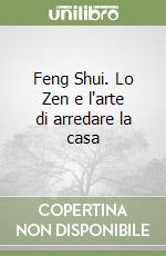 Feng Shui. Lo Zen e l'arte di arredare la casa