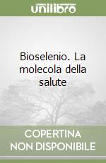 Bioselenio. La molecola della salute libro