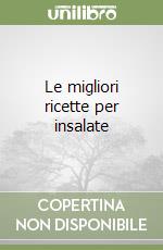 Le migliori ricette per insalate libro