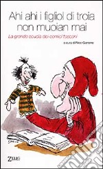 Ahi ahi i figliol di troia non muoian mai. La grande scuola dei comicci toscani libro