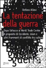 La tentazione della guerra. Dopo l'attacco al World Trade Center. A proposito di Occidente, Islam e altri frammenti di conflitto tra culture