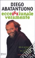 Eccezzziunale veramente. Vita di un ragazzo di Puglia dal Giambellino a Hollywood (naturalmente a piedi) libro