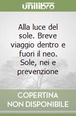 Alla luce del sole. Breve viaggio dentro e fuori il neo. Sole, nei e prevenzione libro