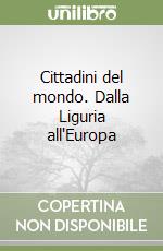 Cittadini del mondo. Dalla Liguria all'Europa libro