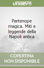 Partenope magica. Miti e leggende della Napoli antica libro