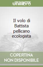 Il volo di Battista pellicano ecologista libro