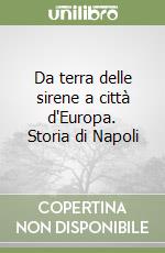 Da terra delle sirene a città d'Europa. Storia di Napoli libro