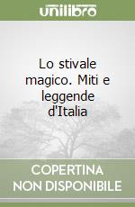 Lo stivale magico. Miti e leggende d'Italia libro