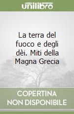 La terra del fuoco e degli dèi. Miti della Magna Grecia