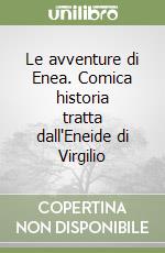 Le avventure di Enea. Comica historia tratta dall'Eneide di Virgilio