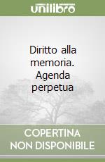 Diritto alla memoria. Agenda perpetua