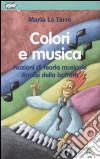 Colori e musica. Nozioni di teoria musicale. Analisi della battuta. Ediz. illustrata libro