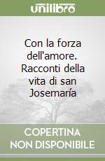 Con la forza dell'amore. Racconti della vita di san Josemaría