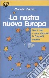 La nostra nuova Europa. Com'è nata e come funziona la Comunità europea. Ediz. illustrata libro