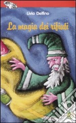 La magia dei rifiuti. Ediz. illustrata libro