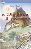 E Dio fece il presepe. Ediz. illustrata libro