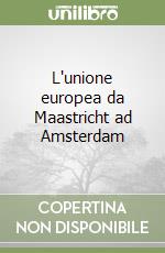 L'unione europea da Maastricht ad Amsterdam libro