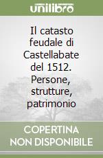 Il catasto feudale di Castellabate del 1512. Persone, strutture, patrimonio