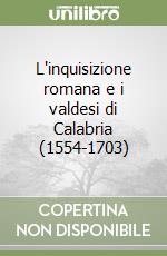 L'inquisizione romana e i valdesi di Calabria (1554-1703) libro