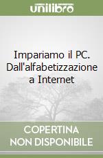 Impariamo il PC. Dall'alfabetizzazione a Internet libro