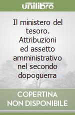 Il ministero del tesoro. Attribuzioni ed assetto amministrativo nel secondo dopoguerra libro