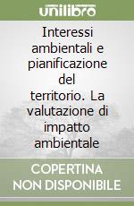 Interessi ambientali e pianificazione del territorio. La valutazione di impatto ambientale