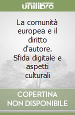 La comunità europea e il diritto d'autore. Sfida digitale e aspetti culturali libro