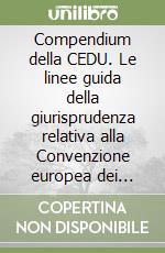 Compendium della CEDU. Le linee guida della giurisprudenza relativa alla Convenzione europea dei diritti dell'uomo libro