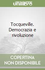 Tocqueville. Democrazia e rivoluzione libro