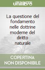 La questione del fondamento nelle dottrine moderne del diritto naturale libro