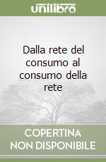 Dalla rete del consumo al consumo della rete libro